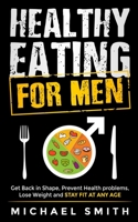 Healthy Eating for Men: Get Back in Shape, Prevent Health problems, Lose Weight and Stay Fit at Any Age B08NX2WBM5 Book Cover