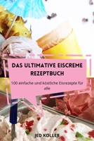 Das Ultimative Eiscreme Rezeptbuch: 100 einfache und k�stliche Eisrezepte f�r alle 1803506210 Book Cover