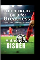 Fletcher cox Built for Greatness: From Yazoo City to NFL Stardom B0F1DYQTHJ Book Cover