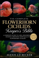 THE COMPLETE FLOWERHORN CICHLIDS KEEPER’S BIBLE: A Complete Guide to Care, Grooming, Feeding & Breeding Show-Quality Flowerhorn Cichlids B0G5JJMK6Z Book Cover