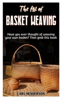 The Art of Basket Weaving: Have you ever thought of weaving your own basket? Then grab this book. B0BV4CRNZQ Book Cover