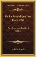 De La Republique Des Etats-Unis: De L'Amerique Du Nord (1857) 1160397392 Book Cover