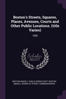 Boston's Streets, Squares, Places, Avenues, Courts and Other Public Locations. (title Varies): 1955 1378742451 Book Cover