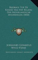 Bijdrage Tot De Kennis Van Het Belang Der Nederlandsche Spoorwegen (1858) 1167472470 Book Cover