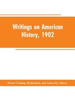 Writings on American History, 1902: An Attempt at an Exhaustive Bibliography of Books and Articles on United States History Published During the Year 1902 and Some Memoranda on Other Portions of Ameri 1353928659 Book Cover