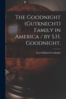 The Goodnight (Gutknecht) Family in America / by S.H. Goodnight. 1014645417 Book Cover