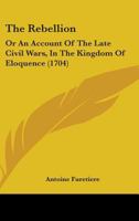 The Rebellion, Or, an Account of the Late Civil-Wars, in the Kingdom of Eloquence 1165591243 Book Cover