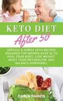 Keto Diet After 50: Specific & Simple Keto Recipes Designed For Women Over 50 To Heal Your Body, Lose Weight, Reset Your Metabolism, And Balance Hormones 1801640971 Book Cover