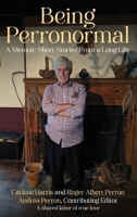 Being Perronormal: A Memoir: Short Stories From a Long Life 1662980205 Book Cover