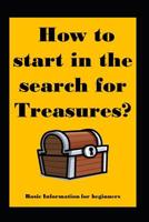 How to start in the search for Treasures?: Basic Information for beginners 1980451427 Book Cover