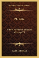 Philistia: Elbert Hubbard's Selected Writings V9 1162569921 Book Cover