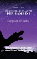 Storie Della Buonanotte Per Bambini: Unicorni e Dinosauri. Fantastici Racconti per Aiutare i Bambini a Rilassarsi ed Addormentarsi Velocemente la Sera Facendo Sogni Meravigliosi. 1914384865 Book Cover
