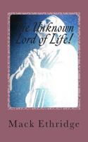 The Unknown Lord of Life!: His Seldom Taught Truths! 1478115289 Book Cover