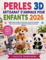 PERLES 3D ARTISANAT D'ANIMAUX POUR ENFANTS 2026: Modèles faciles de bijoux en perles pour animaux de compagnie, bijoux à faire soi-même et projets de bricolage amusants pour débutants B0H2G51GM8 Book Cover