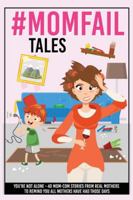 #MomFail Tales - You're Not Alone: 40 Mom - Com Stories from Real Mother's to Remind You All Mothers Have Had Those Days 1951025814 Book Cover