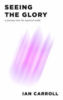 Seeing the Glory: A Journey into the Mystical Realm 0998264466 Book Cover