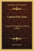 Captured By Zulus: A Story Of Trapping In Africa 1166467244 Book Cover