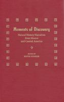 Moments of Discovery: Natural History Narratives from Mexico and Central America 0813044391 Book Cover