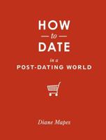 How to Date in a Post-Dating World 1570614709 Book Cover