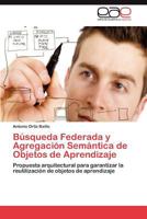 Busqueda Federada y Agregacion Semantica de Objetos de Aprendizaje 384656074X Book Cover