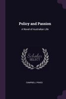 Policy and Passion, a Novel of Australian Life 1715585399 Book Cover