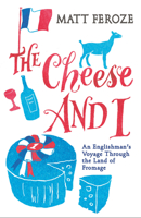 The Cheese and I: An Englishman's Voyage Through the Land of Fromage 1782431578 Book Cover