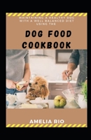 Maintaining A Healthy Dog With A Well Balanced Diet Using The Dog Food Cookbook B09Y9RGQ3R Book Cover