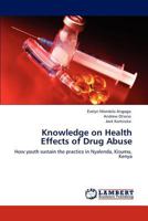 Knowledge on Health Effects of Drug Abuse: How youth sustain the practice in Nyalenda, Kisumu, Kenya 3847313517 Book Cover