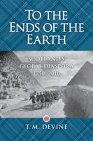 To the Ends of the Earth: Scotland's Global Diaspora, 1750 - 2010 1588343170 Book Cover