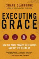 Executing Grace Lib/E: How the Death Penalty Killed Jesus and Why It's Killing Us 0062347373 Book Cover