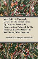 Verb Drill: A Thorough Course in the French Verbs by Constant Practice in Conversion 1104520575 Book Cover