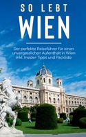 So lebt Wien: Der perfekte Reisef?hrer f?r einen unvergesslichen Aufenthalt in Wien inkl. Insider-Tipps und Packliste 3751967745 Book Cover