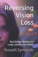 Reversing Vision Loss: Nutritional Healing for Long-Lasting Eye Health B0FP97FLDP Book Cover