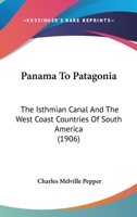 Panama to Patagonia: The Isthmian Canal and the West Coast Countries of South America 1145081010 Book Cover