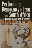 Performing Democracy in Iraq and South Africa: Gender, Media, and Resistance 0815634749 Book Cover