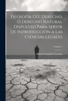 Filosofía Del Derecho, Ó Derecho Natural Dispuesto Para Servir De Introducción a Las Ciencias Legales; Volume 2 (Spanish Edition) 1022830082 Book Cover