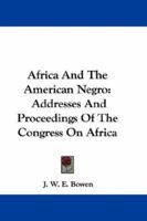 Africa and the American Negro: Addresses and Proceedings of the Congress On Africa, Held Under the Auspices of the Stewart Missionary Foundation for ... Cotton States and International Exposition, 1357520794 Book Cover