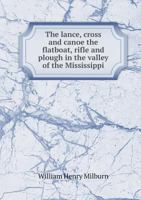 The Lance, Cross and Canoe: The flatboat, rifle and plough in the valley of the Mississippi 3337254098 Book Cover