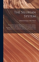 The Silurian System: Founded On Geological Researches in the Counties of Salop, Hereford, Radnor, Montgomery, Caermarthen, Brecon, Pembroke, Monmouth, ... Coal-Fields and Overlying Formations, Volu 1015886205 Book Cover