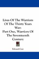 Lives Of The Warriors Of The Thirty Years War: Part One, Warriors Of The Seventeenth Century 1163486639 Book Cover