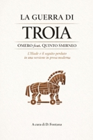 La Guerra di Troia: Omero feat. Quinto Smirneo: L’Iliade e il seguito perduto in una versione in prosa moderna (Gli Imperdibili del passato) B0H6V1TCWR Book Cover
