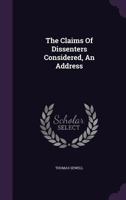 The Claims Of Dissenters Considered, An Address 102233557X Book Cover