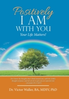 Positively I AM with You: Your Life Matters! 1664278362 Book Cover