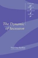 The Dynamic of Secession (Cambridge Studies in International Relations) 0521659701 Book Cover