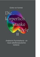Die körperlich kranke Seele II: Analytische Psychokatharsis als ein neues Verfahren zur Psychosomatik und Selbsterfahrung 3848254344 Book Cover