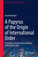 A Papyrus of the Origin of International Order: From Ancient Nation State to the Rise of the Global South (Contributions to International Relations) 9819681499 Book Cover