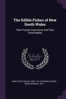 The Edible Fishes of New South Wales: Their Present Importance and Their Potentialities 1120876230 Book Cover