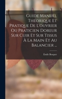Guide Manuel Théorique Et Pratique De L'ouvrier Ou Praticien Doreur Sur Cuir Et Sur Tissus À La Main Et Au Balancier ... 1018007121 Book Cover