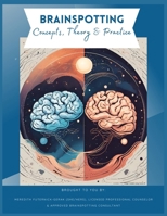 Brainspotting Concepts, Theory & Practice: A Guide to Understanding, Practicing, and Teaching Core Concepts B0F8Y4MT9Z Book Cover