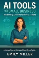 AI Tools for Small Business: Marketing, Customer Service, and More B0F74J9TMZ Book Cover